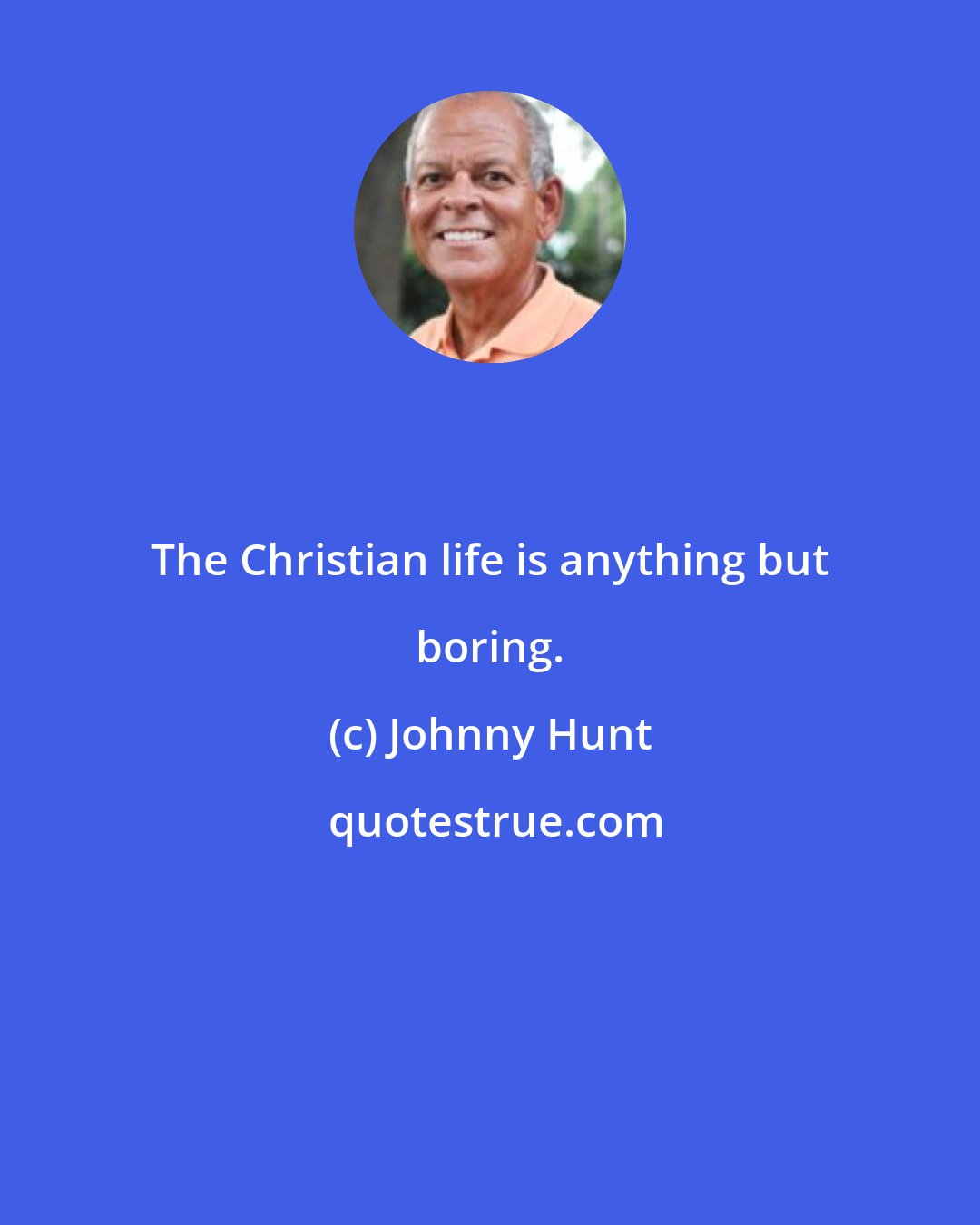 Johnny Hunt: The Christian life is anything but boring.