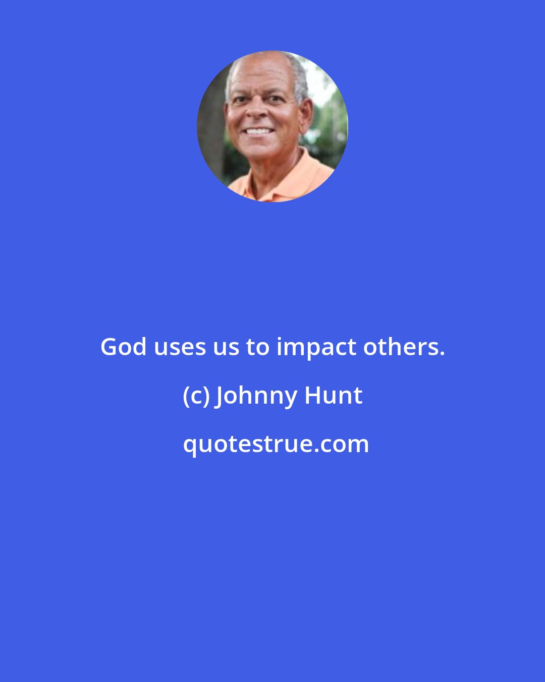 Johnny Hunt: God uses us to impact others.