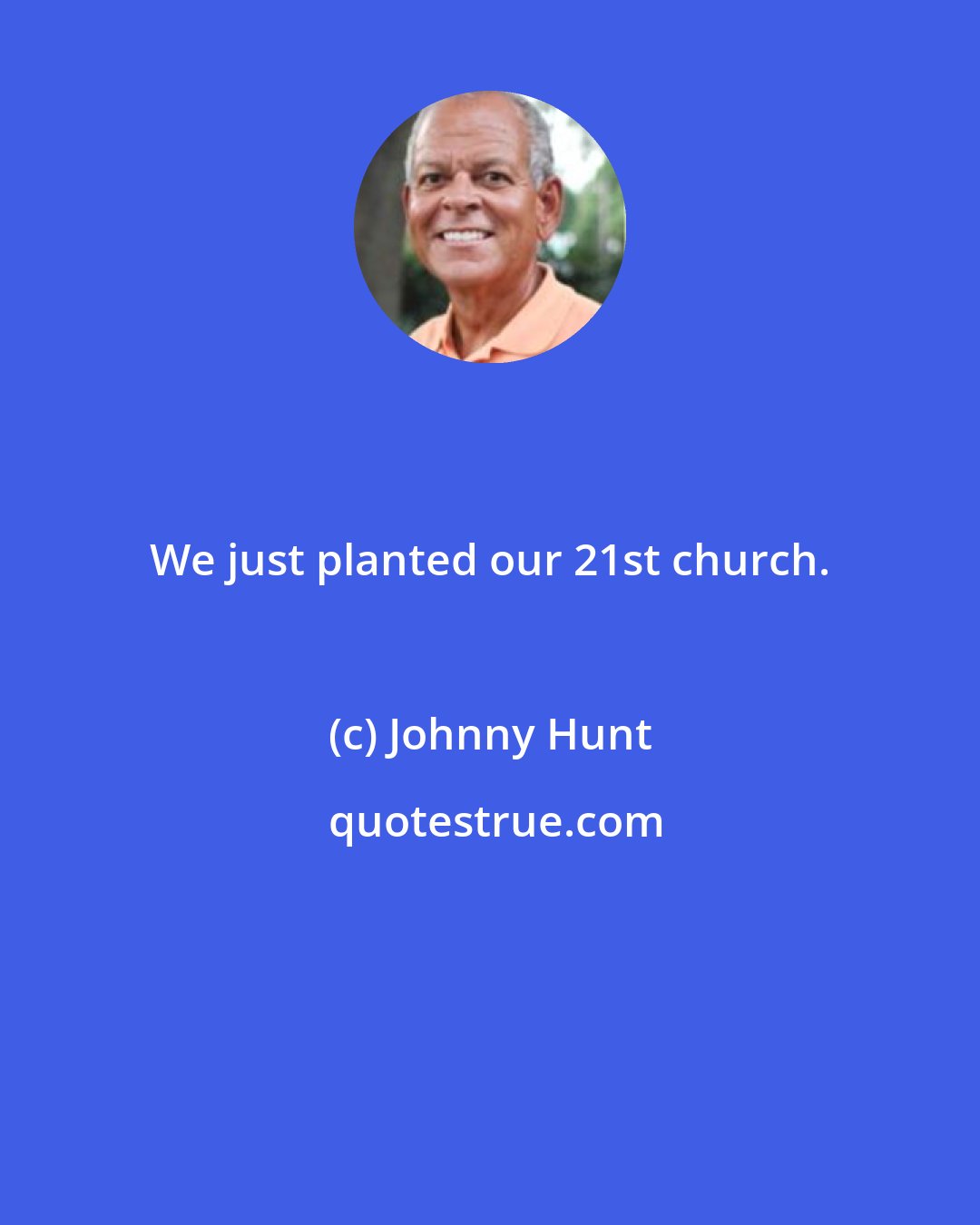 Johnny Hunt: We just planted our 21st church.