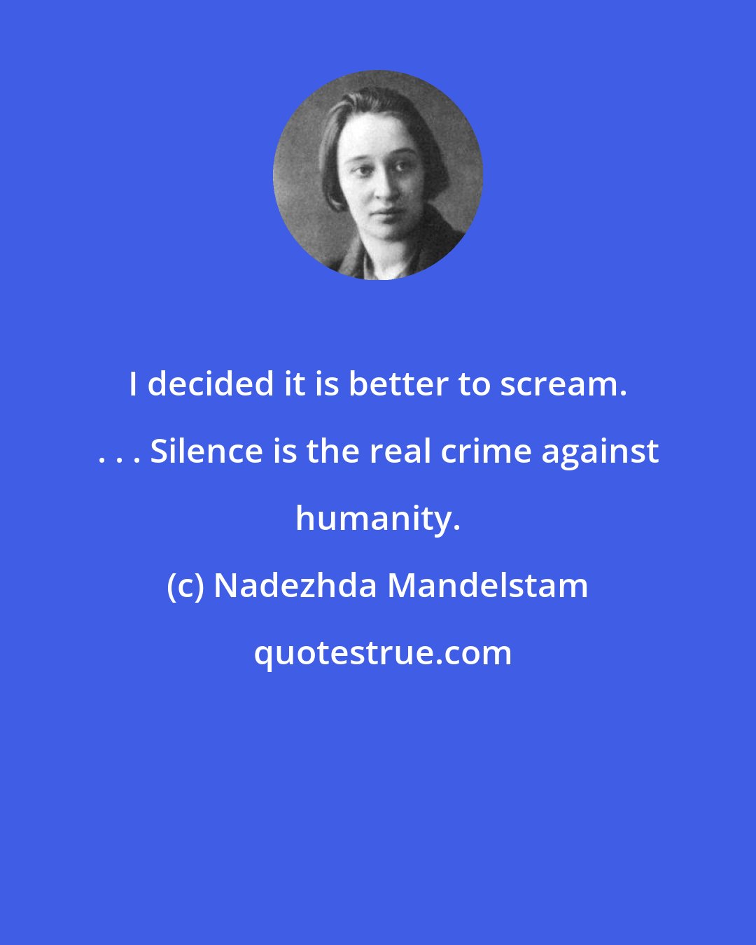 Nadezhda Mandelstam: I decided it is better to scream. . . . Silence is the real crime against humanity.