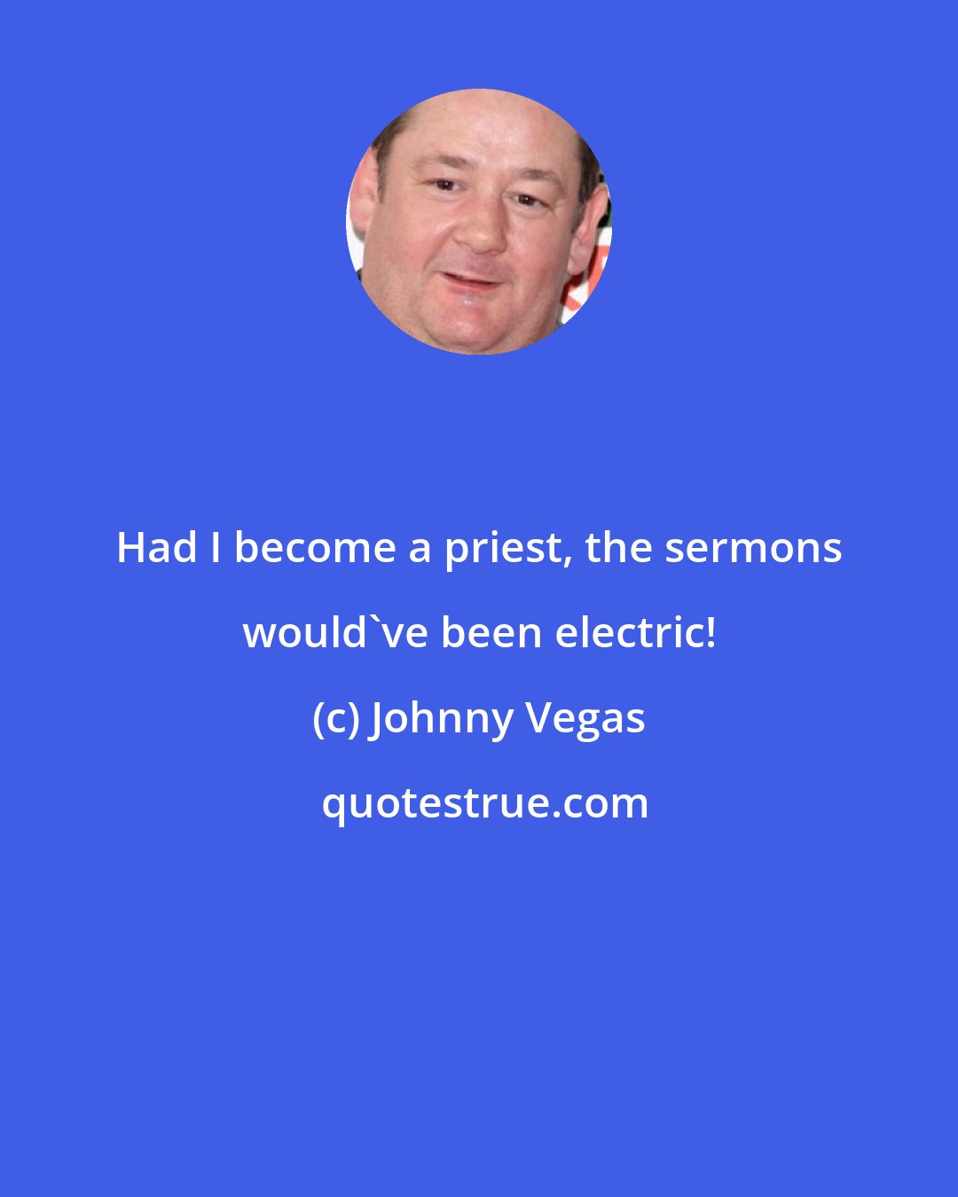 Johnny Vegas: Had I become a priest, the sermons would've been electric!