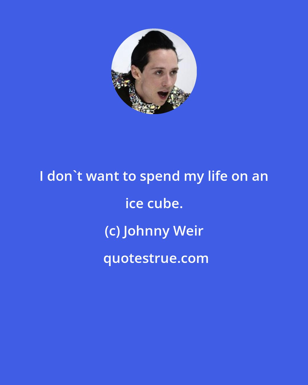 Johnny Weir: I don't want to spend my life on an ice cube.