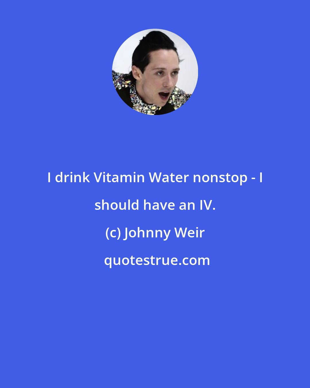 Johnny Weir: I drink Vitamin Water nonstop - I should have an IV.