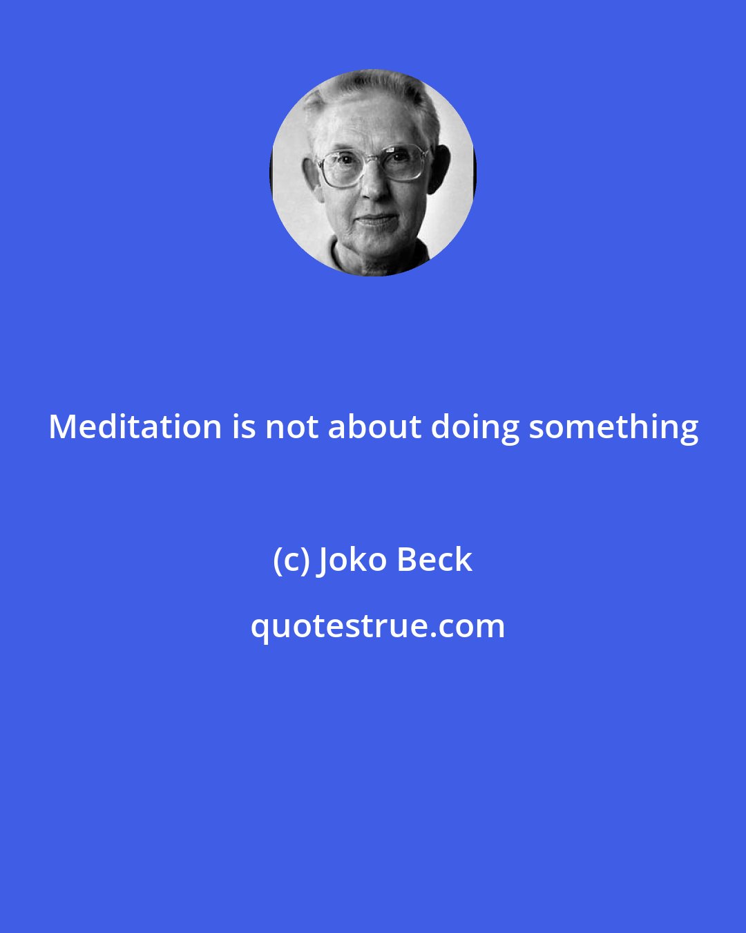 Joko Beck: Meditation is not about doing something