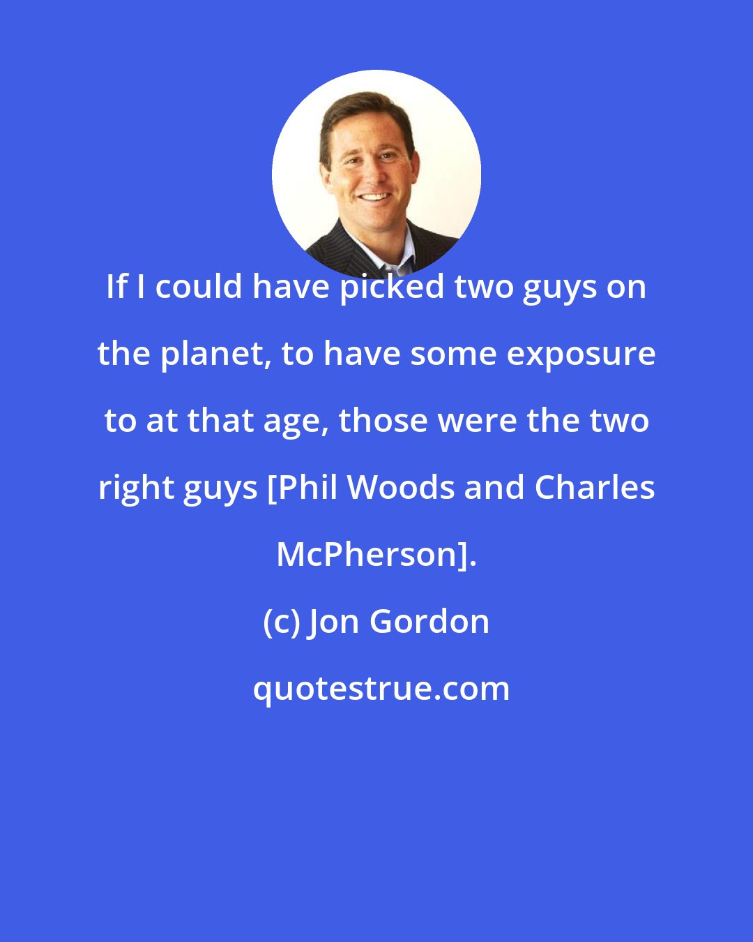 Jon Gordon: If I could have picked two guys on the planet, to have some exposure to at that age, those were the two right guys [Phil Woods and Charles McPherson].