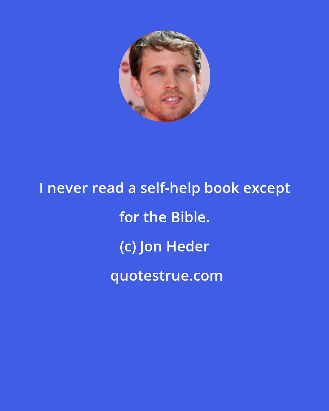 Jon Heder: I never read a self-help book except for the Bible.