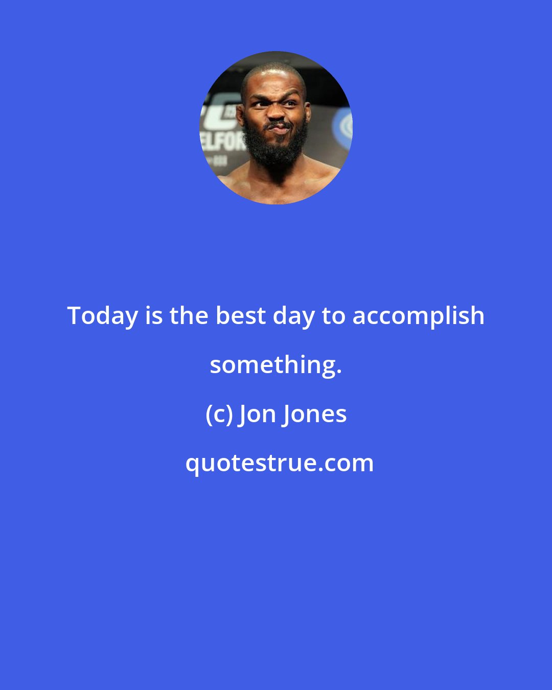 Jon Jones: Today is the best day to accomplish something.