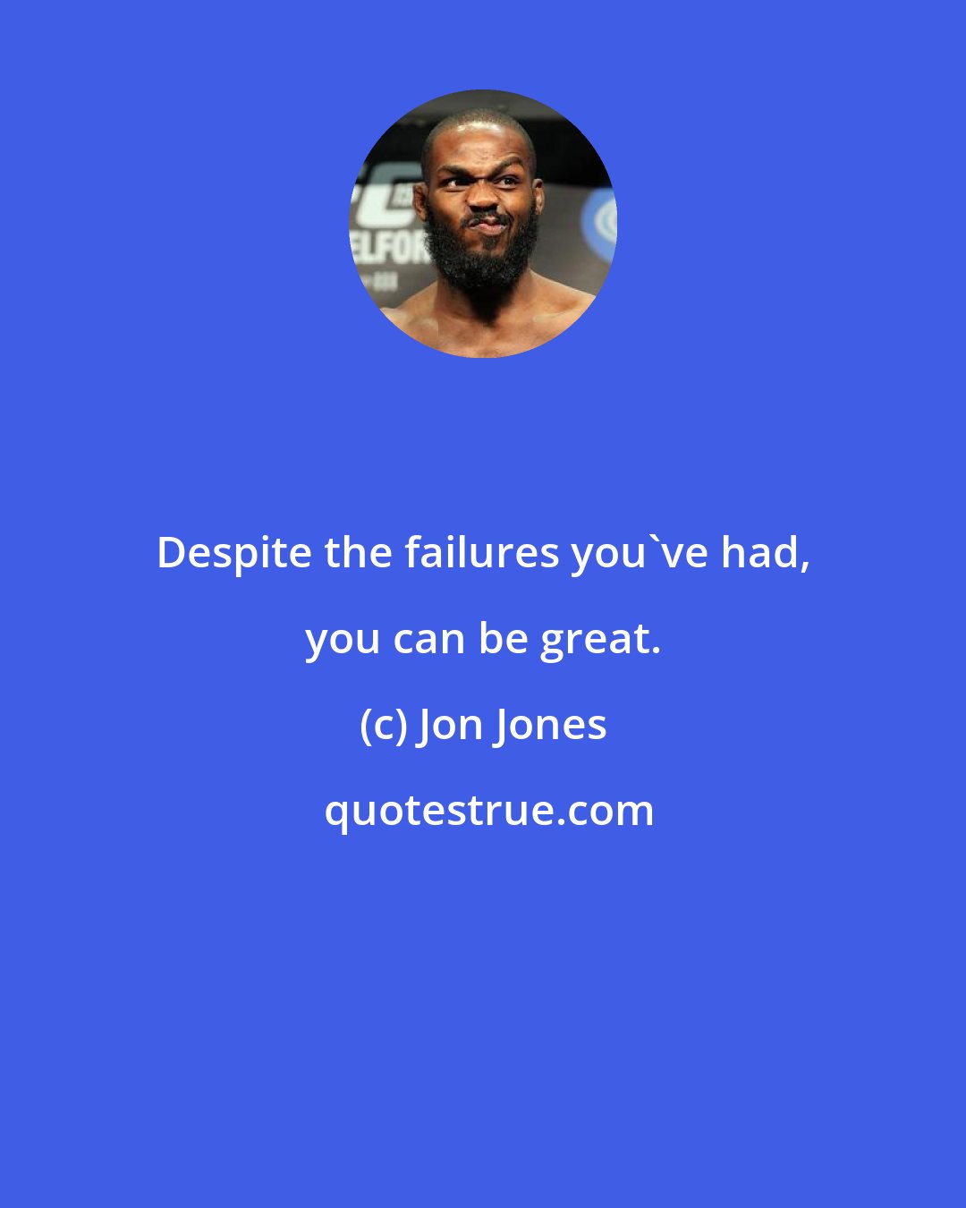 Jon Jones: Despite the failures you've had, you can be great.