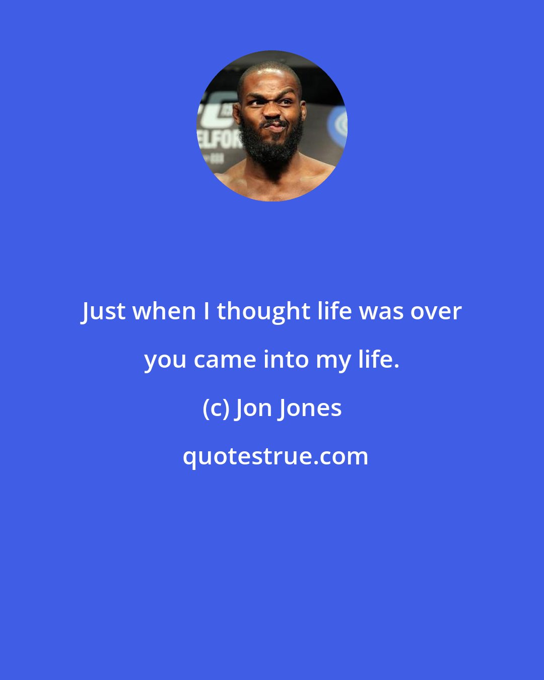 Jon Jones: Just when I thought life was over you came into my life.