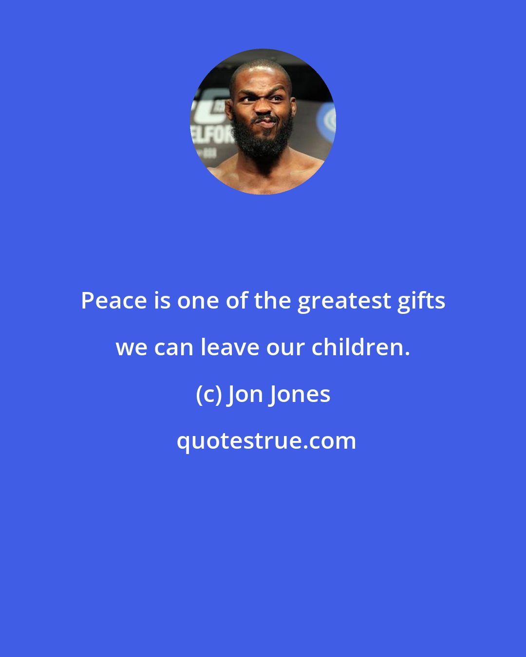 Jon Jones: Peace is one of the greatest gifts we can leave our children.