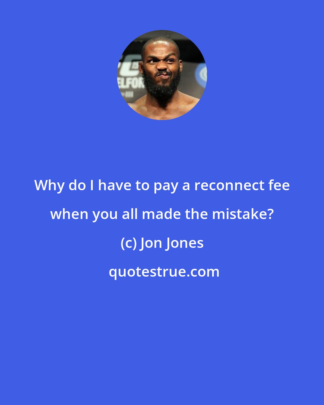 Jon Jones: Why do I have to pay a reconnect fee when you all made the mistake?