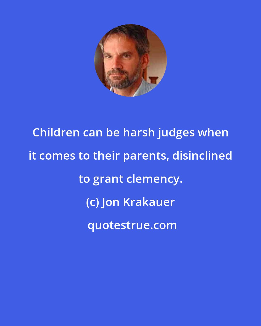 Jon Krakauer: Children can be harsh judges when it comes to their parents, disinclined to grant clemency.