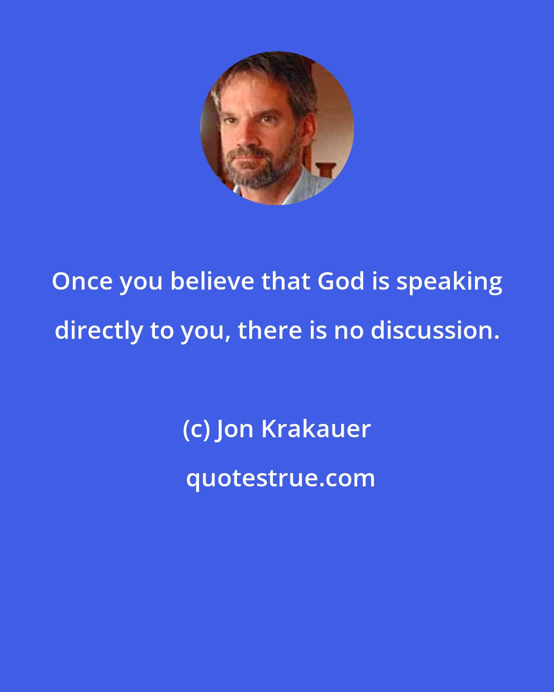 Jon Krakauer: Once you believe that God is speaking directly to you, there is no discussion.