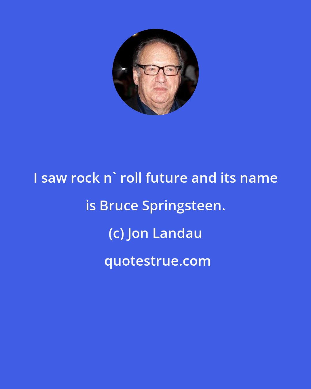 Jon Landau: I saw rock n' roll future and its name is Bruce Springsteen.