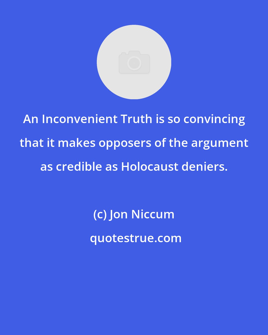 Jon Niccum: An Inconvenient Truth is so convincing that it makes opposers of the argument as credible as Holocaust deniers.