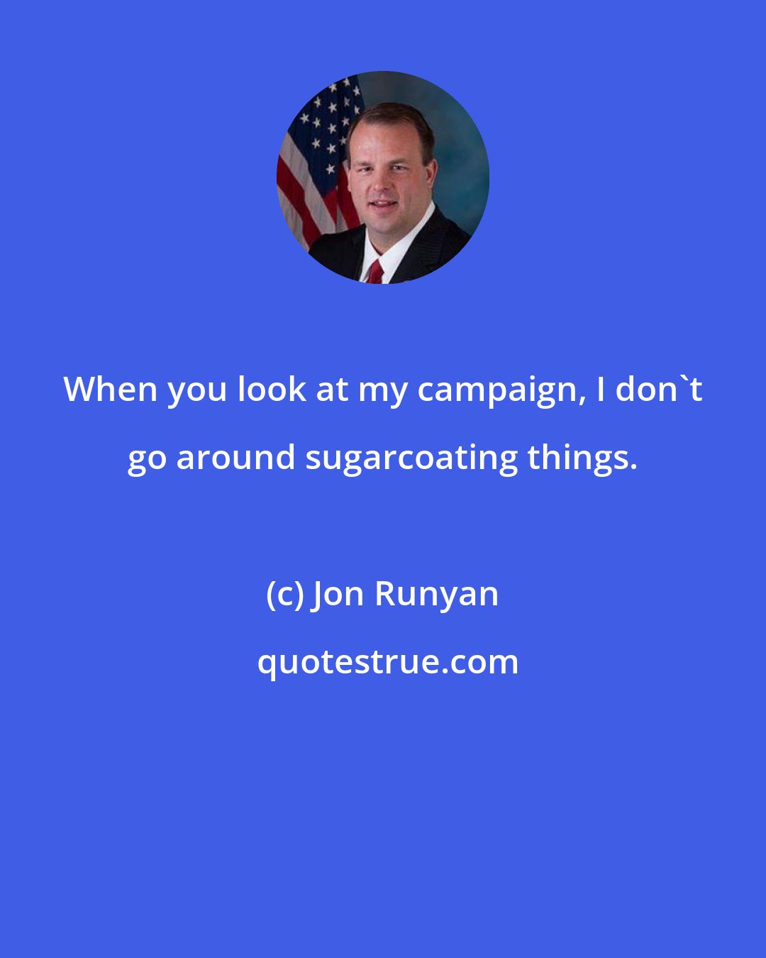 Jon Runyan: When you look at my campaign, I don't go around sugarcoating things.