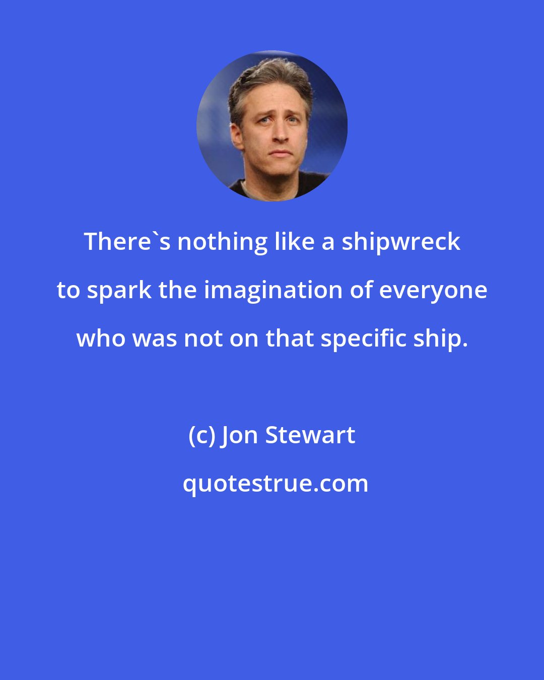 Jon Stewart: There's nothing like a shipwreck to spark the imagination of everyone who was not on that specific ship.