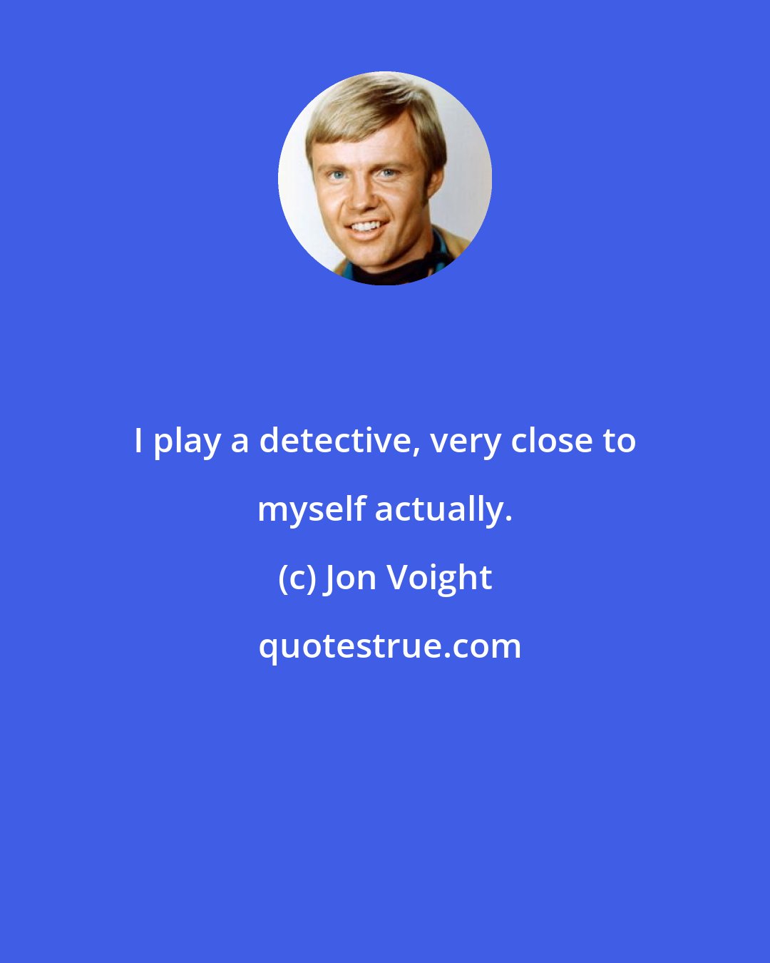 Jon Voight: I play a detective, very close to myself actually.