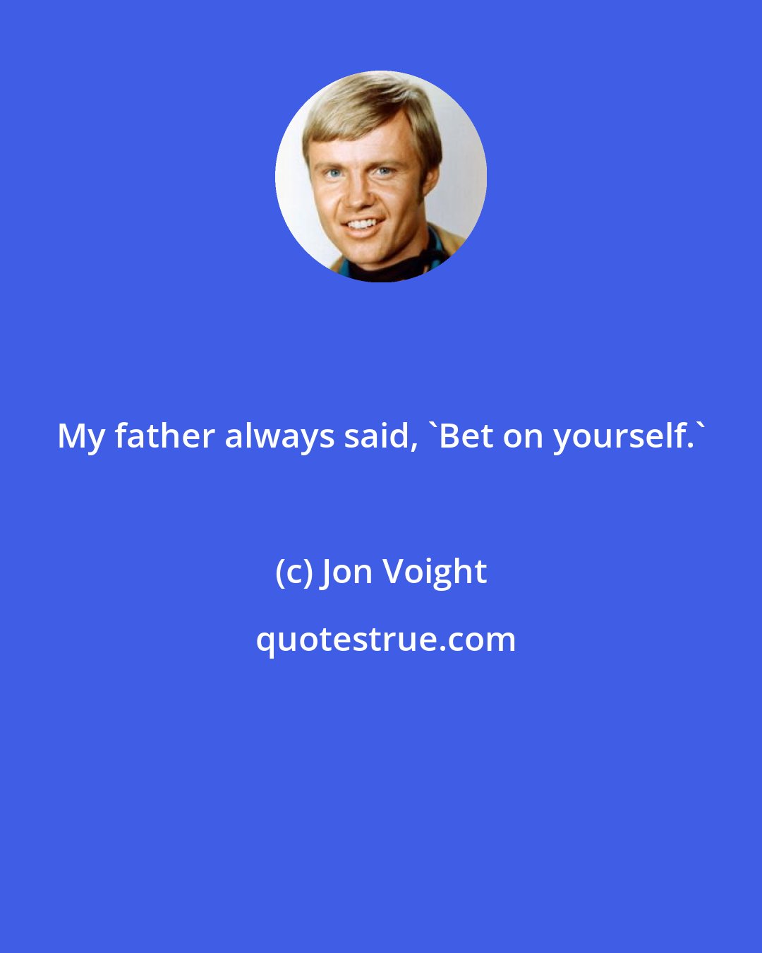 Jon Voight: My father always said, 'Bet on yourself.'