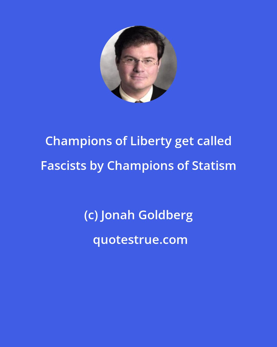 Jonah Goldberg: Champions of Liberty get called Fascists by Champions of Statism