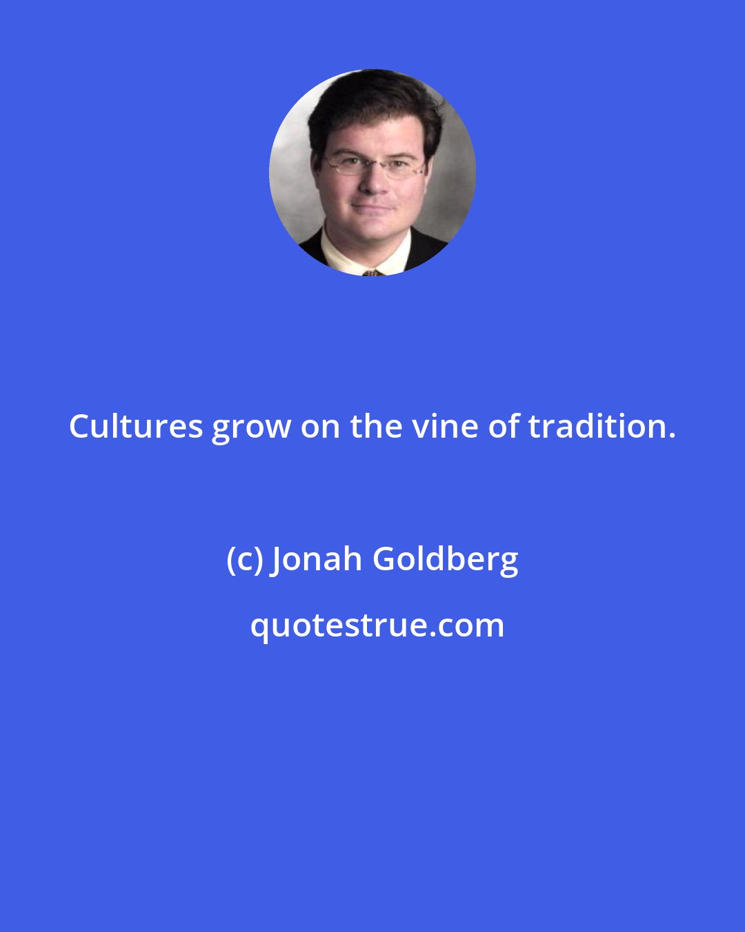 Jonah Goldberg: Cultures grow on the vine of tradition.