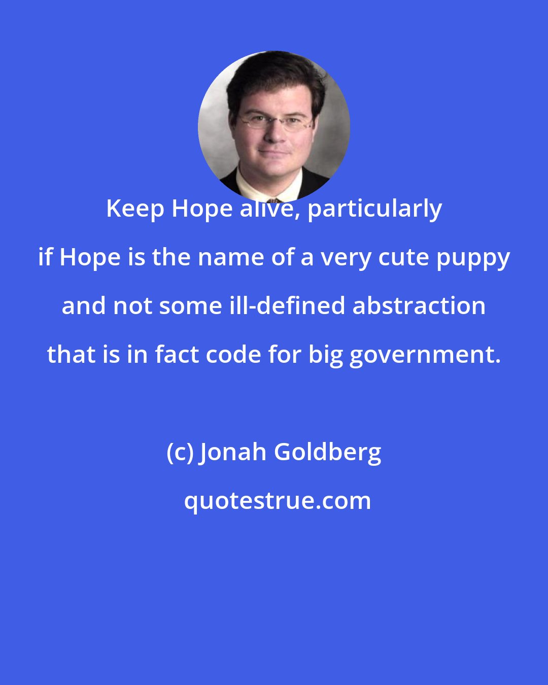 Jonah Goldberg: Keep Hope alive, particularly if Hope is the name of a very cute puppy and not some ill-defined abstraction that is in fact code for big government.