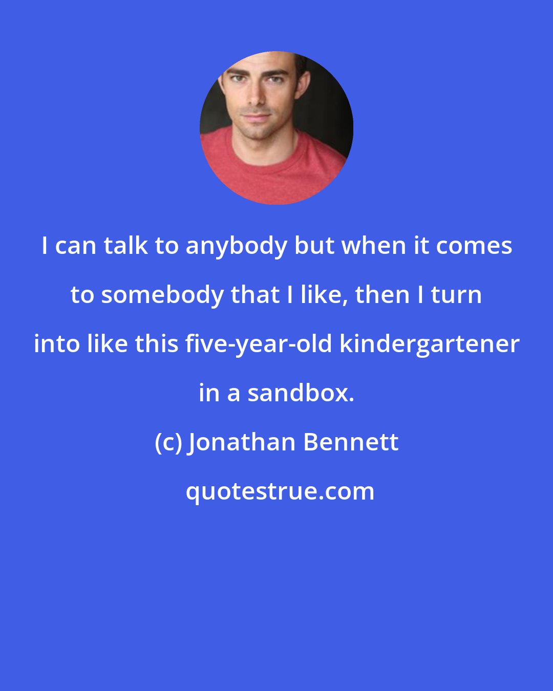 Jonathan Bennett: I can talk to anybody but when it comes to somebody that I like, then I turn into like this five-year-old kindergartener in a sandbox.