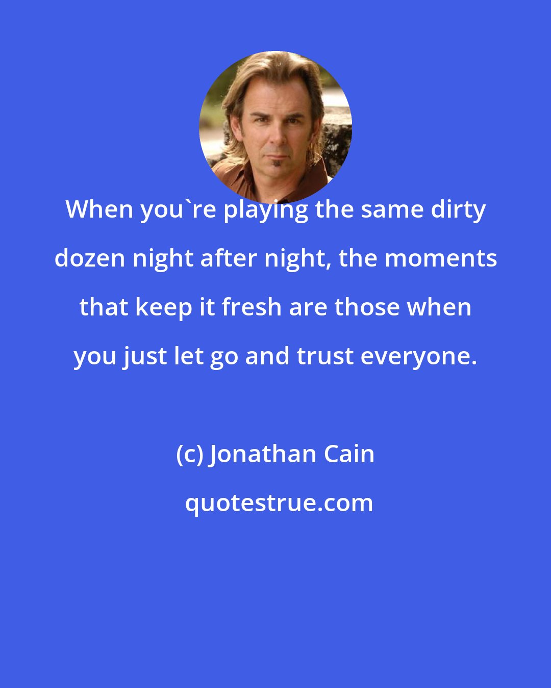 Jonathan Cain: When you're playing the same dirty dozen night after night, the moments that keep it fresh are those when you just let go and trust everyone.