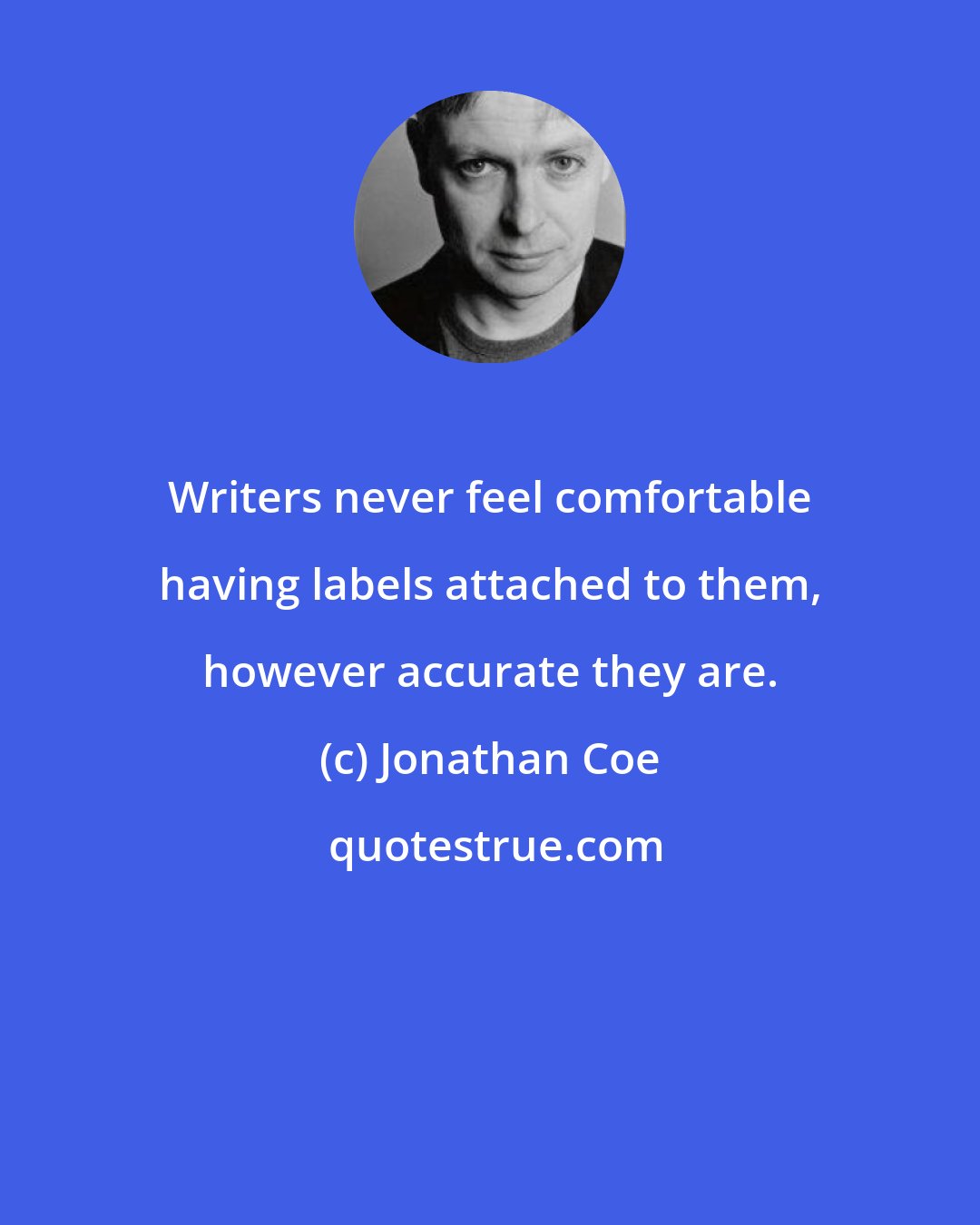 Jonathan Coe: Writers never feel comfortable having labels attached to them, however accurate they are.