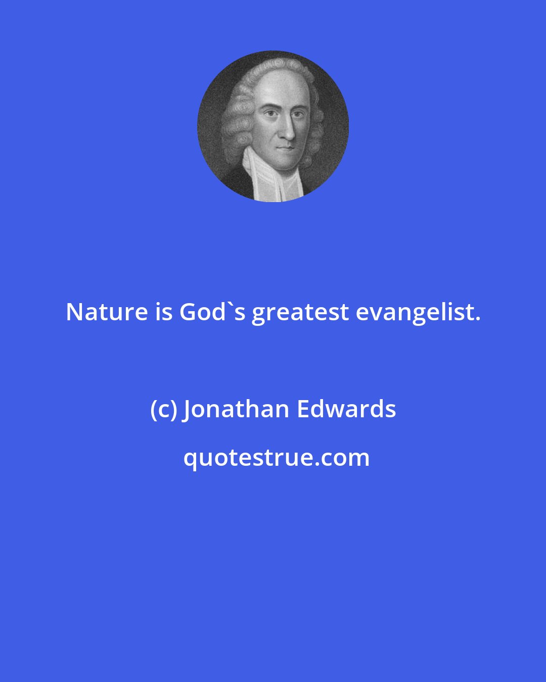 Jonathan Edwards: Nature is God's greatest evangelist.