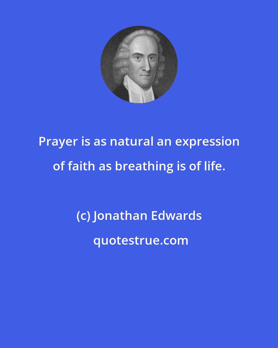 Jonathan Edwards: Prayer is as natural an expression of faith as breathing is of life.