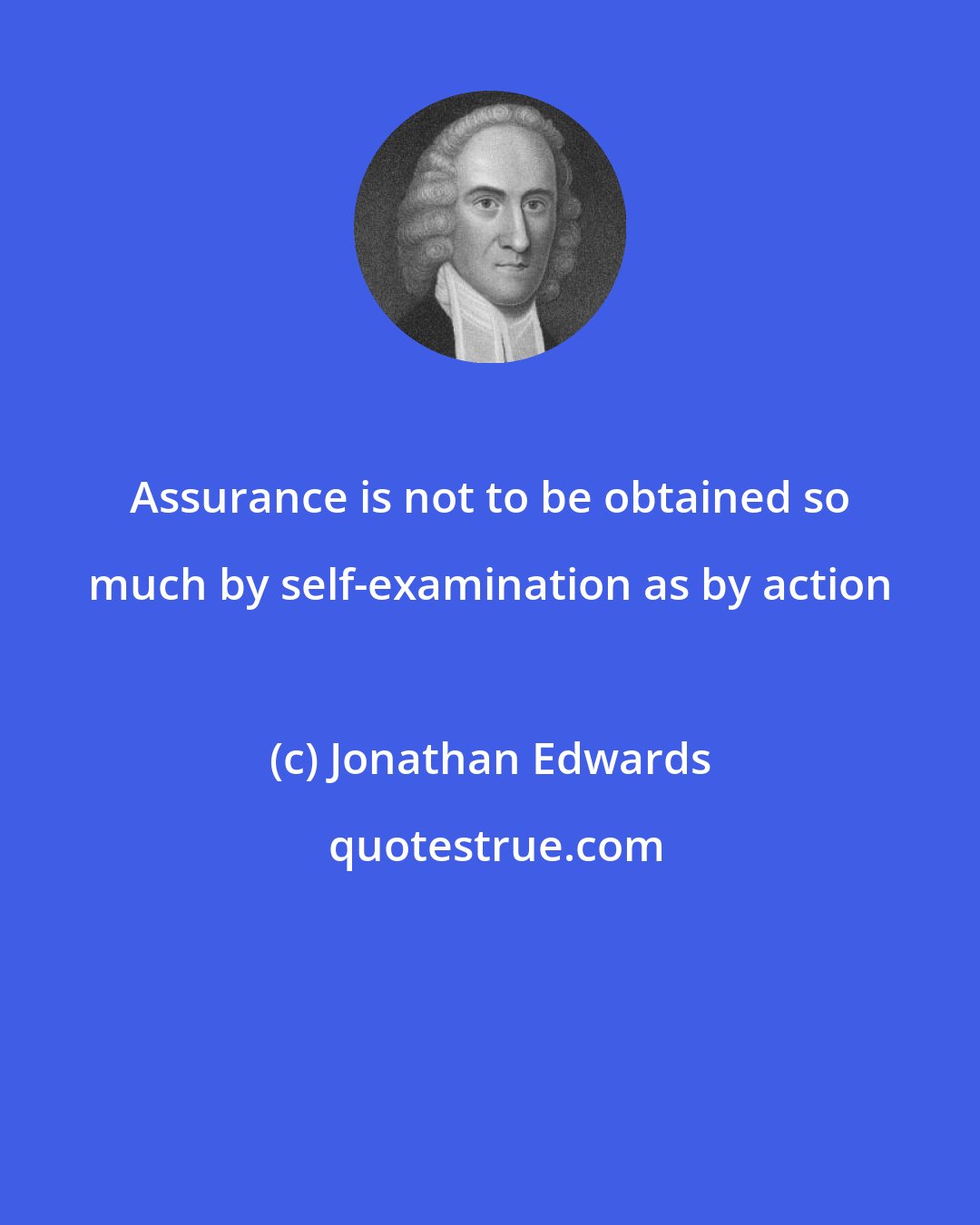 Jonathan Edwards: Assurance is not to be obtained so much by self-examination as by action