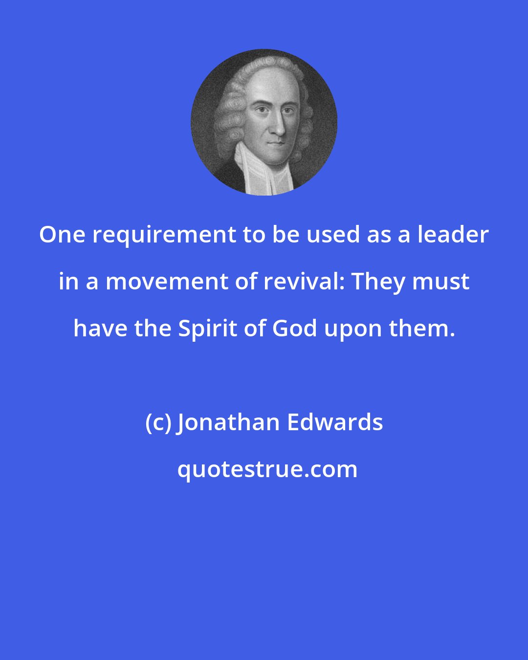 Jonathan Edwards: One requirement to be used as a leader in a movement of revival: They must have the Spirit of God upon them.