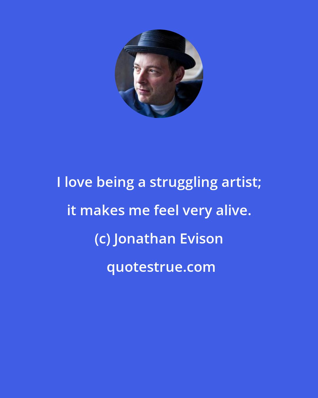 Jonathan Evison: I love being a struggling artist; it makes me feel very alive.