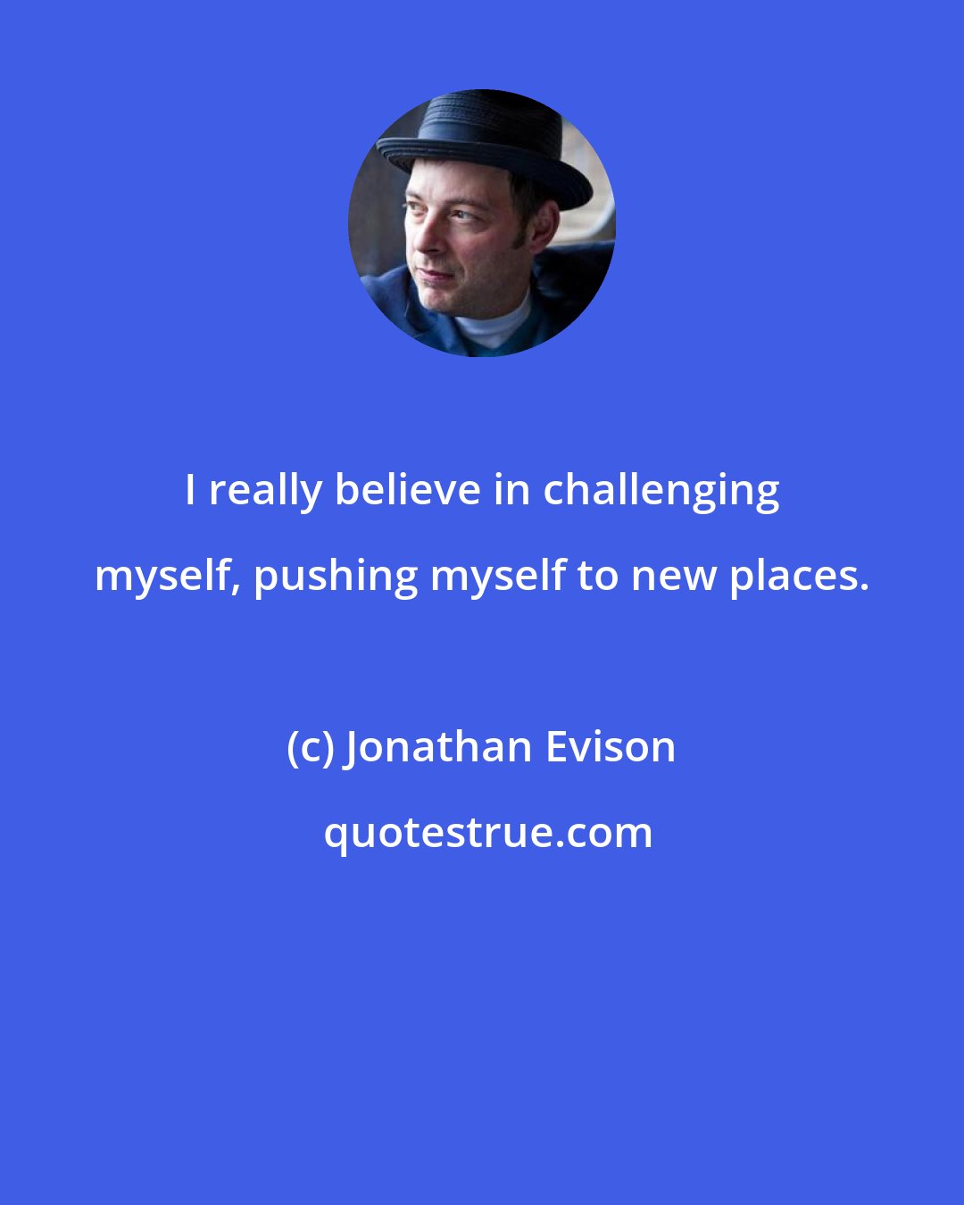 Jonathan Evison: I really believe in challenging myself, pushing myself to new places.