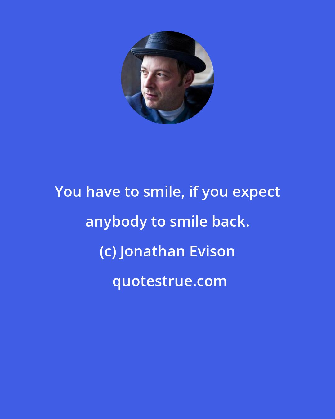Jonathan Evison: You have to smile, if you expect anybody to smile back.