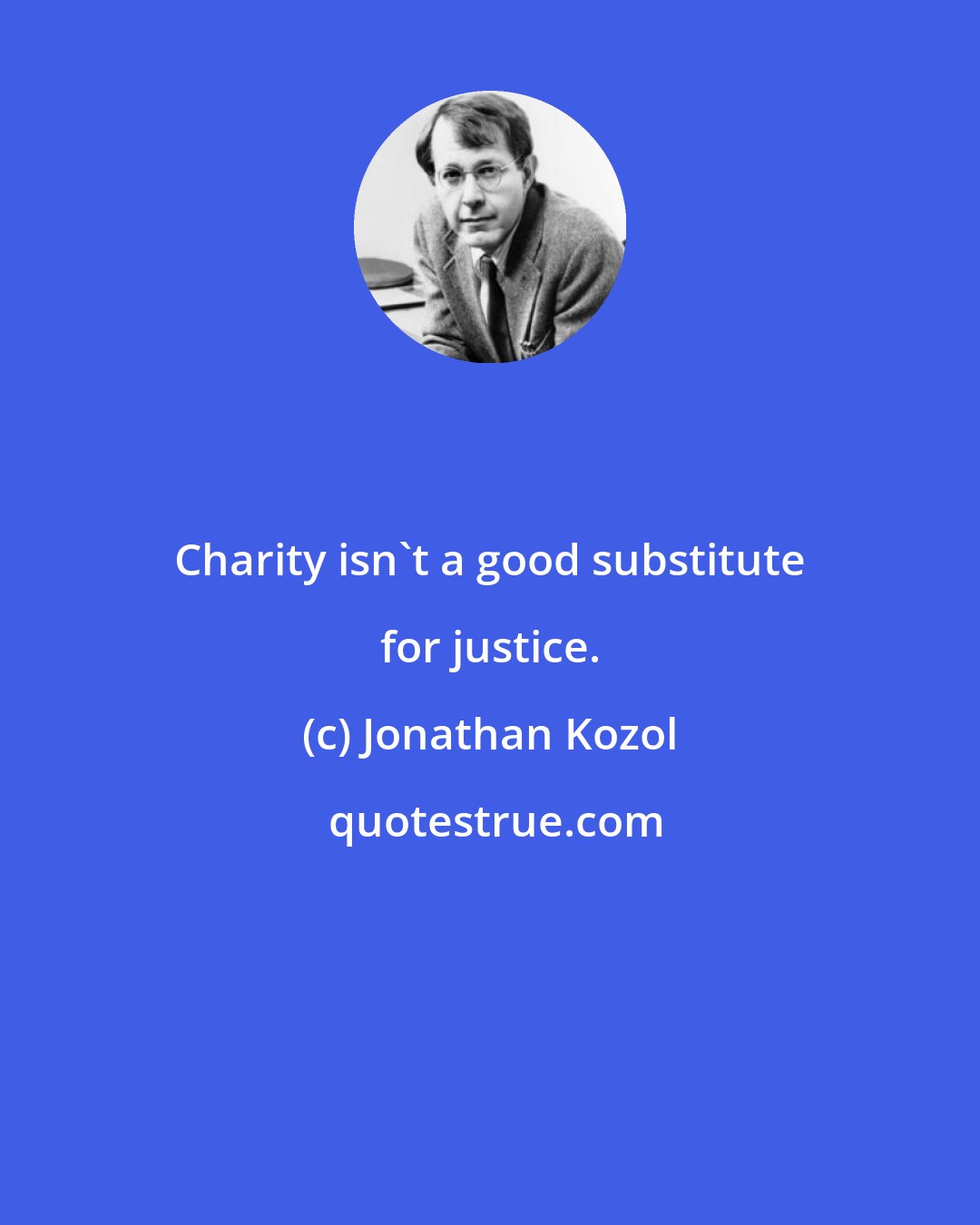 Jonathan Kozol: Charity isn't a good substitute for justice.