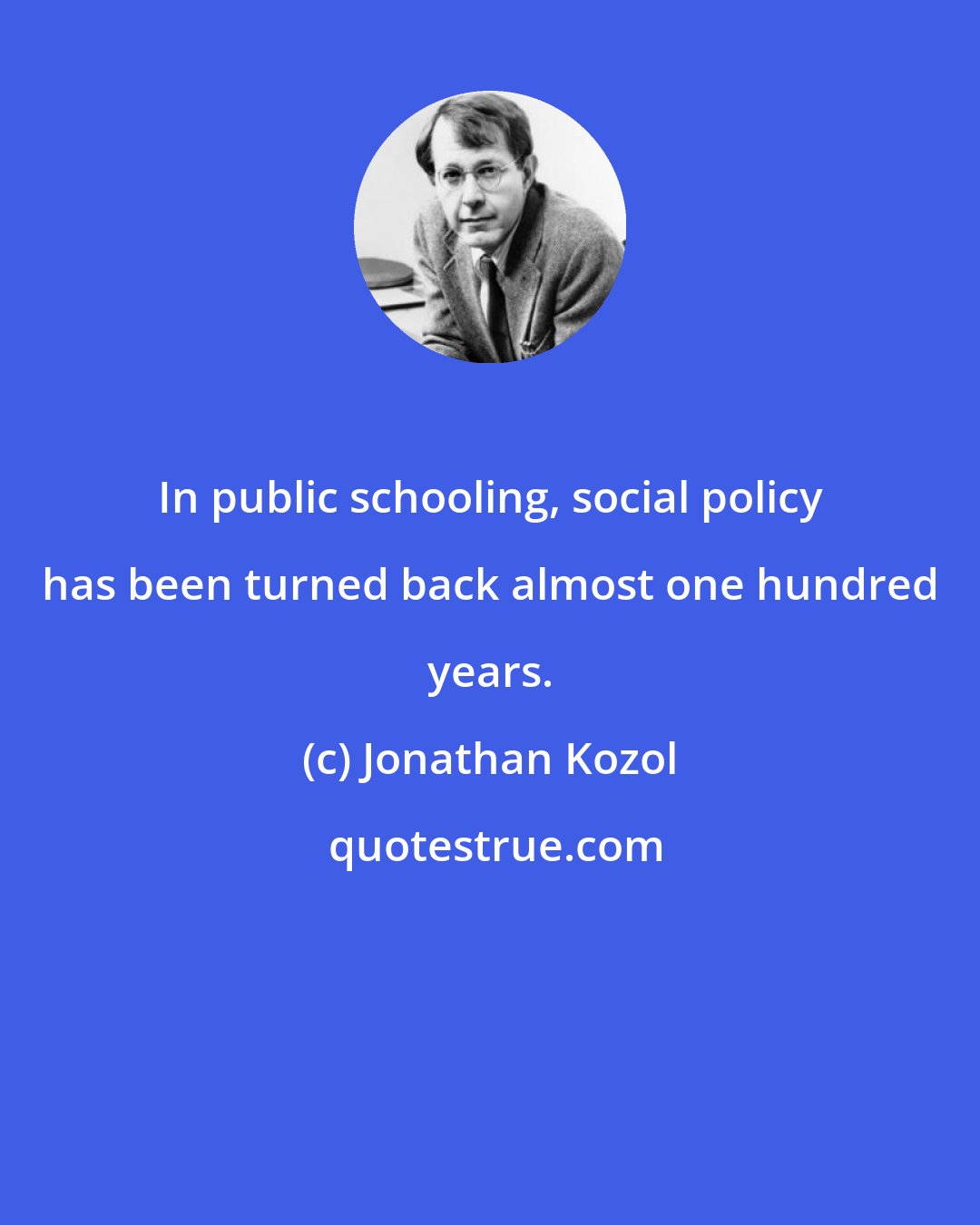 Jonathan Kozol: In public schooling, social policy has been turned back almost one hundred years.