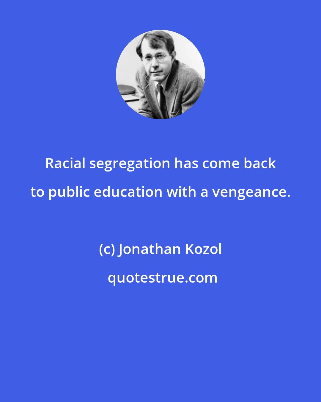 Jonathan Kozol: Racial segregation has come back to public education with a vengeance.