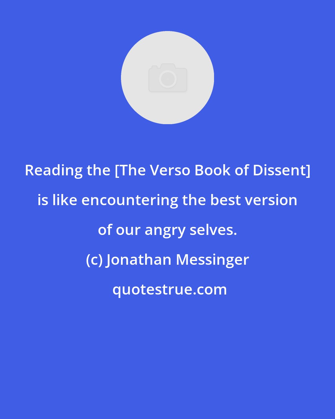 Jonathan Messinger: Reading the [The Verso Book of Dissent] is like encountering the best version of our angry selves.