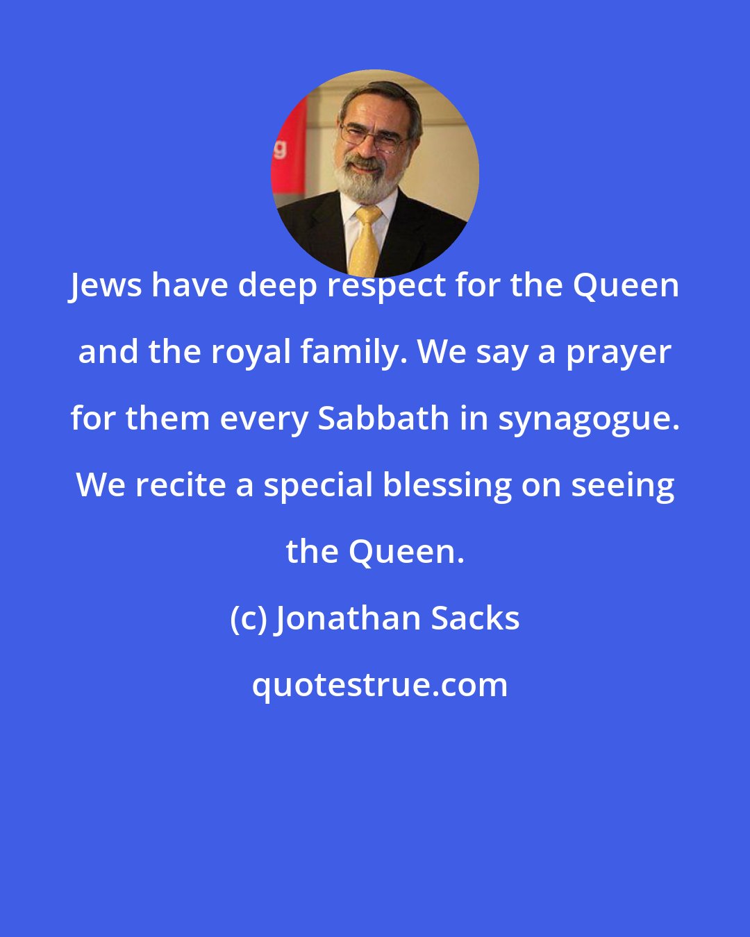 Jonathan Sacks: Jews have deep respect for the Queen and the royal family. We say a prayer for them every Sabbath in synagogue. We recite a special blessing on seeing the Queen.