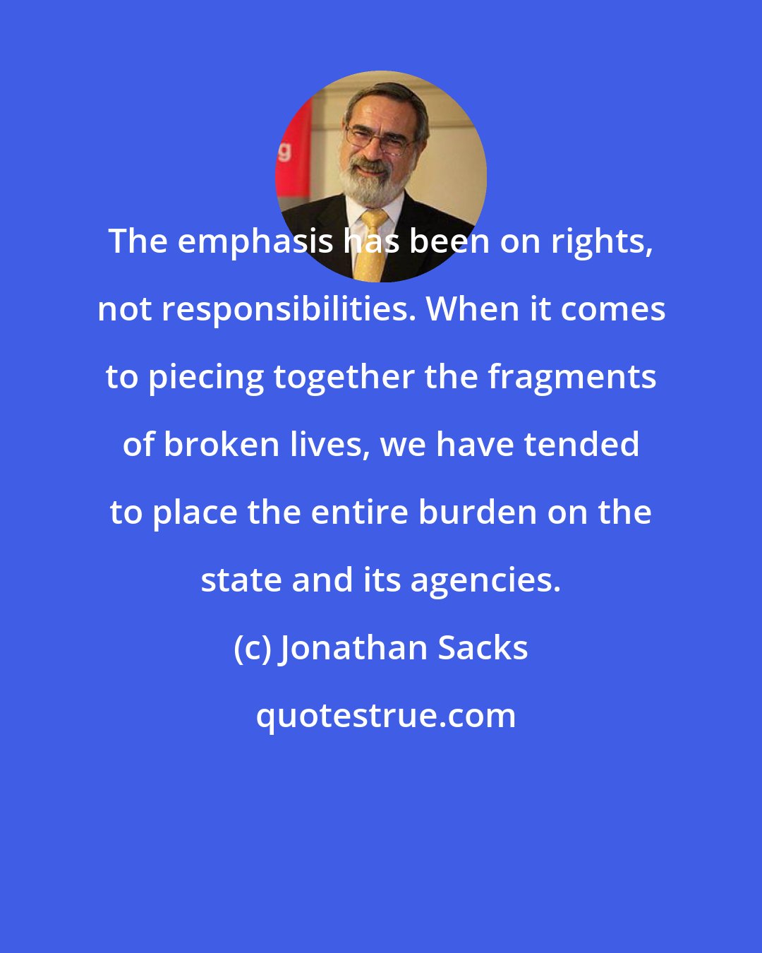 Jonathan Sacks: The emphasis has been on rights, not responsibilities. When it comes to piecing together the fragments of broken lives, we have tended to place the entire burden on the state and its agencies.