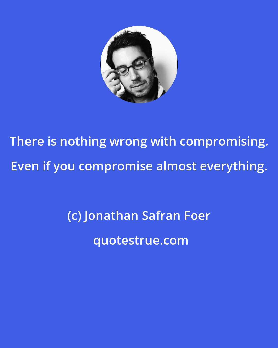 Jonathan Safran Foer: There is nothing wrong with compromising. Even if you compromise almost everything.