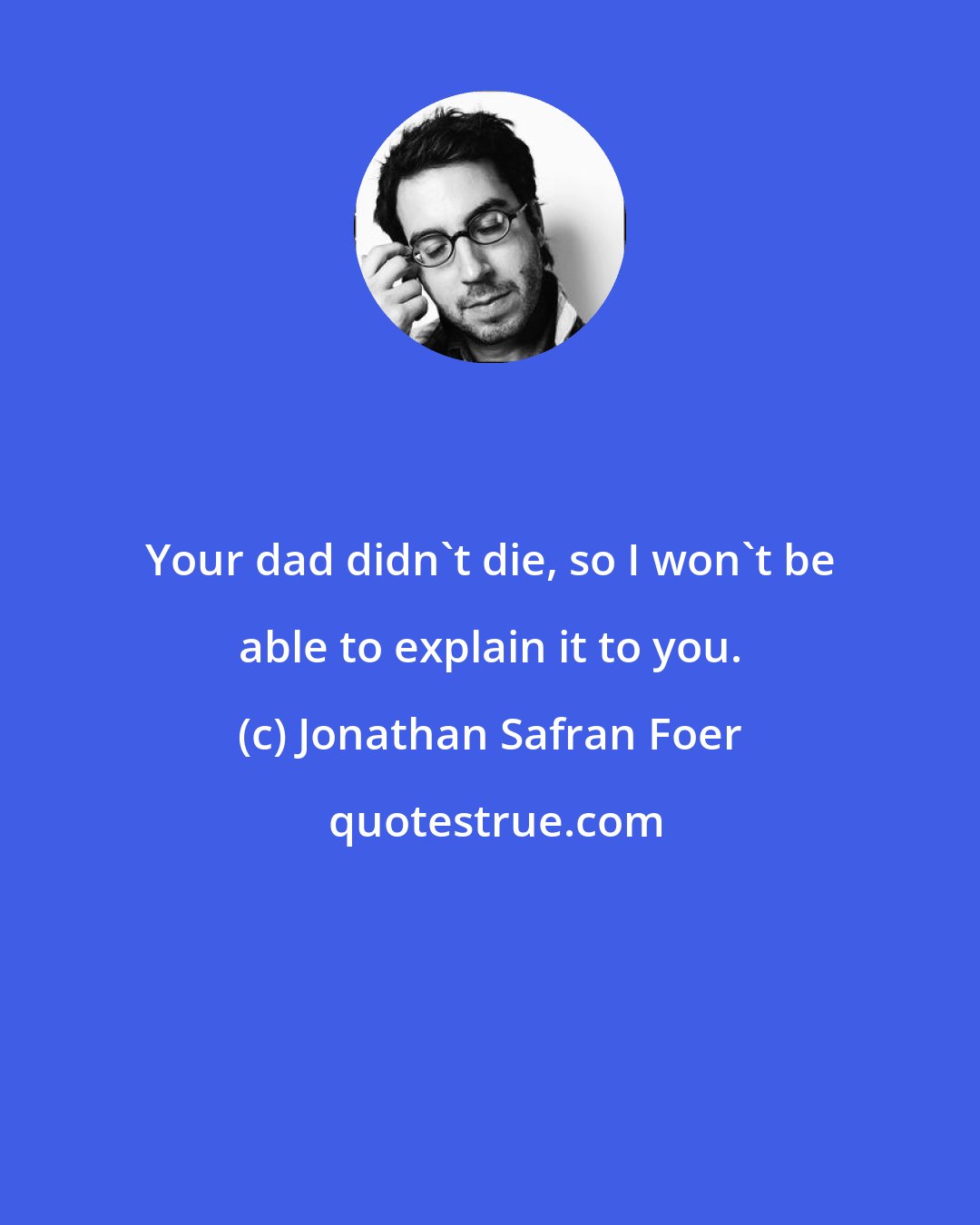 Jonathan Safran Foer: Your dad didn't die, so I won't be able to explain it to you.