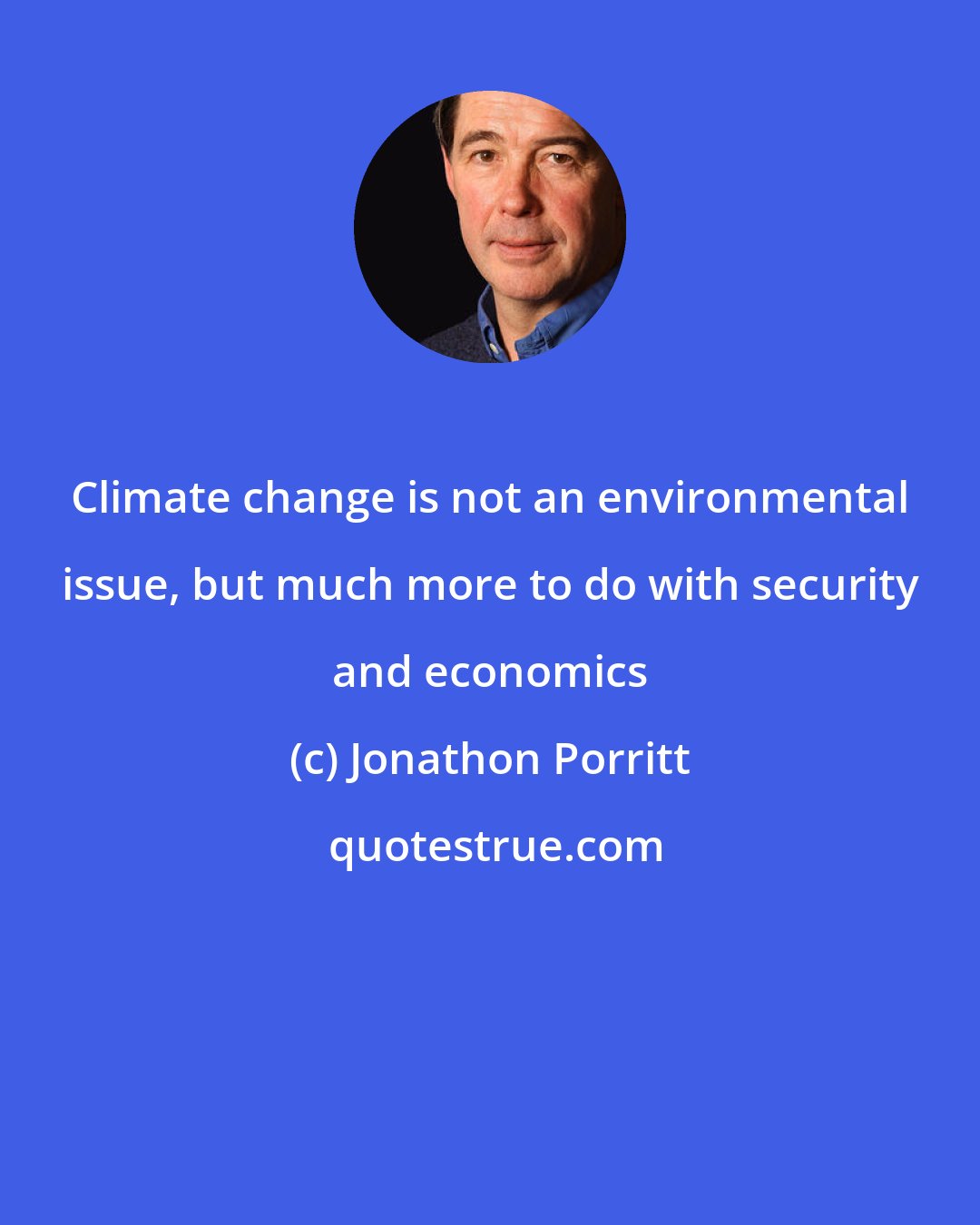 Jonathon Porritt: Climate change is not an environmental issue, but much more to do with security and economics