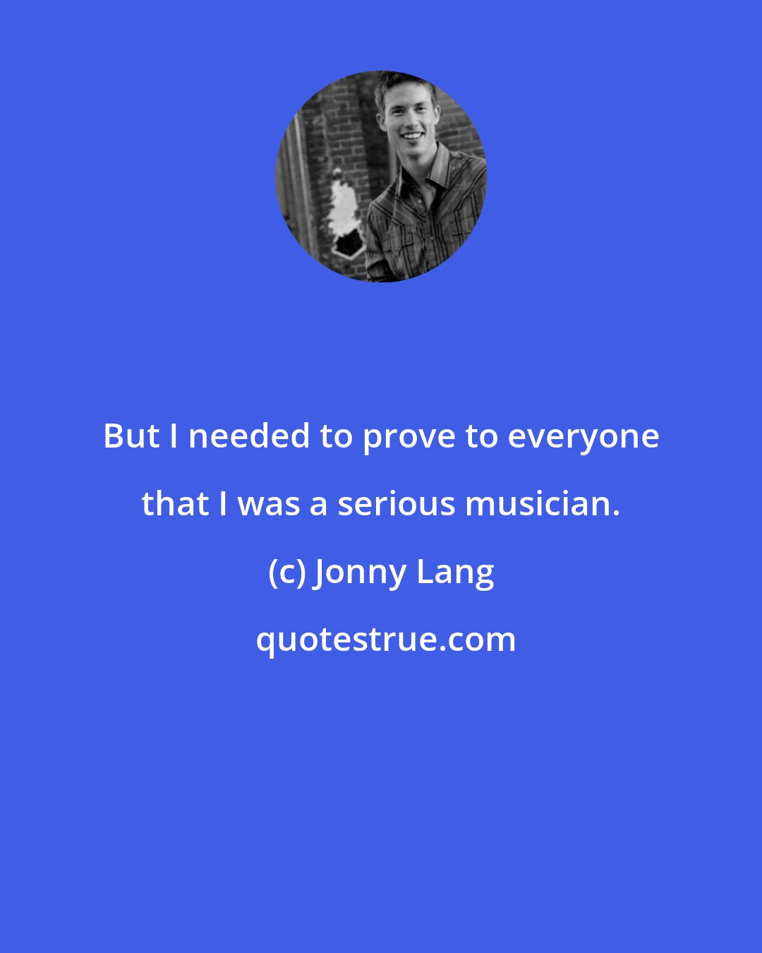 Jonny Lang: But I needed to prove to everyone that I was a serious musician.