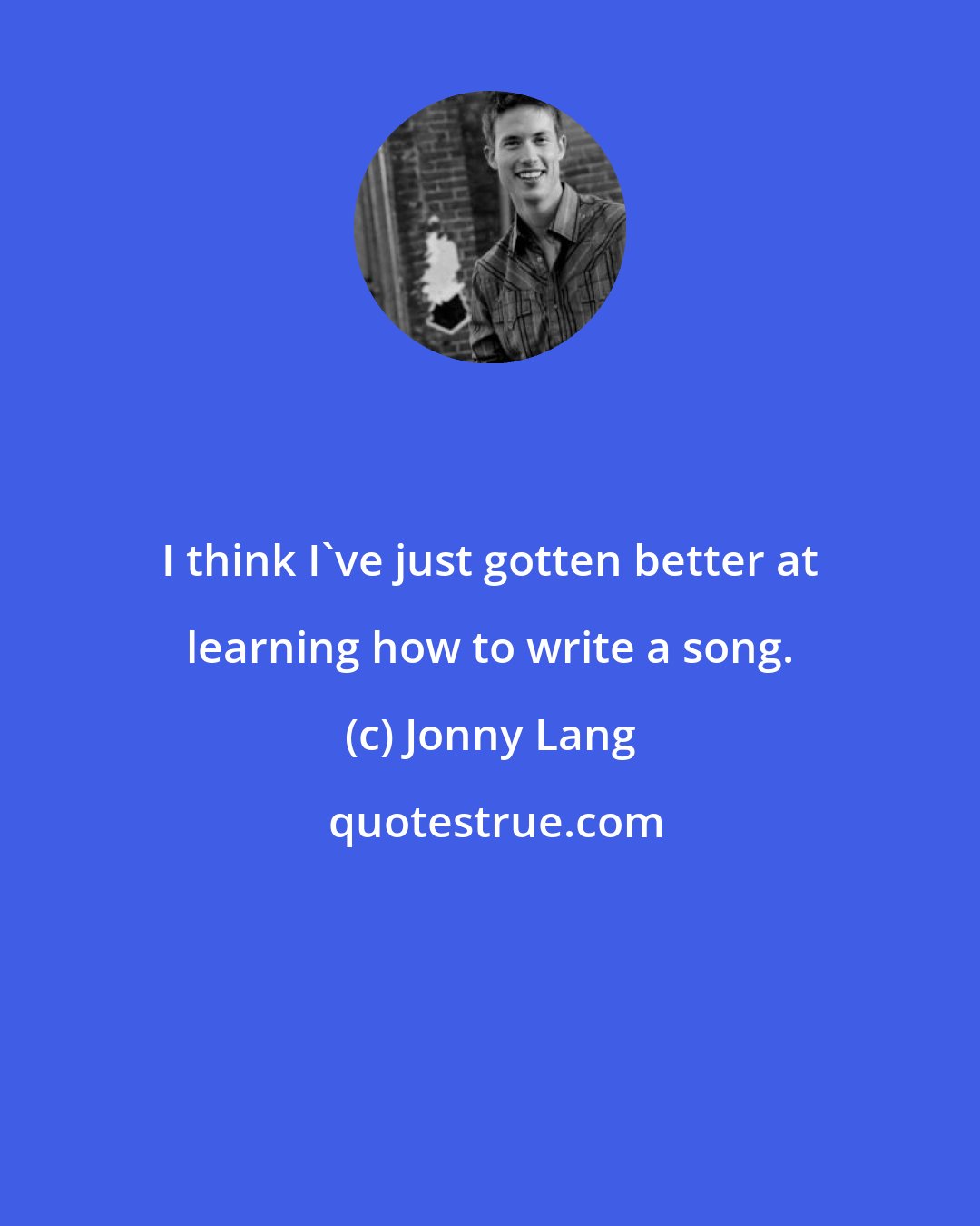 Jonny Lang: I think I've just gotten better at learning how to write a song.