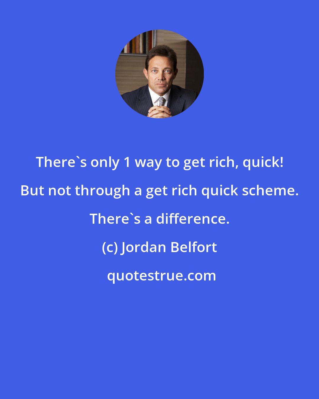 Jordan Belfort: There's only 1 way to get rich, quick! But not through a get rich quick scheme. There's a difference.