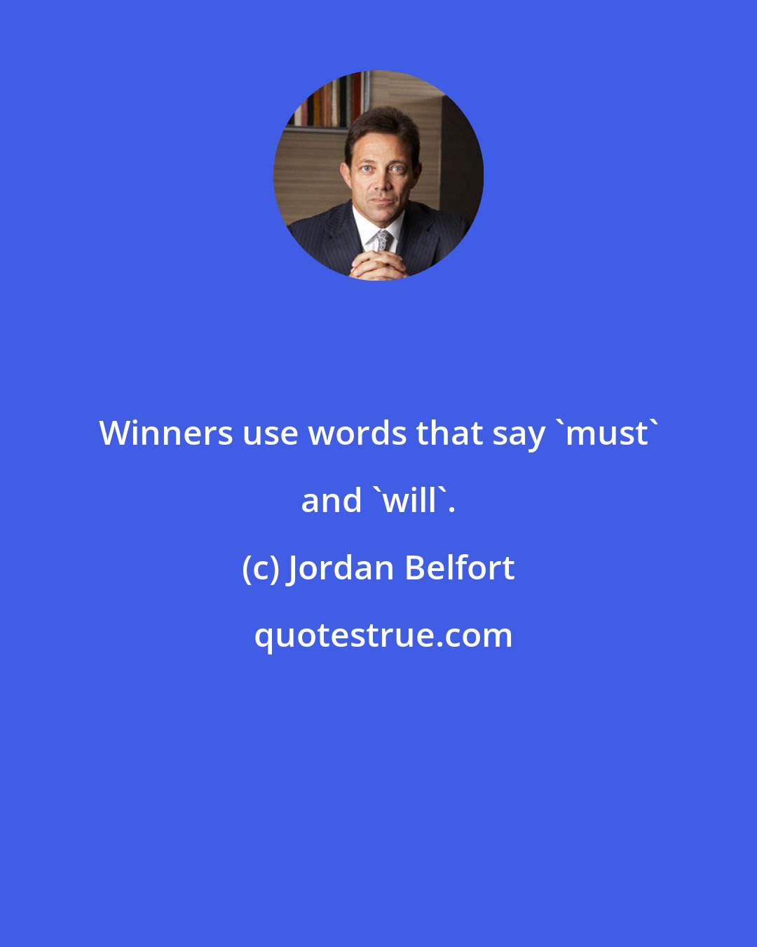 Jordan Belfort: Winners use words that say 'must' and 'will'.