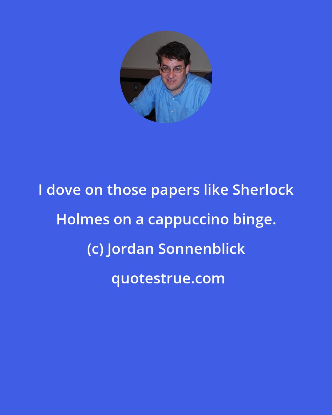 Jordan Sonnenblick: I dove on those papers like Sherlock Holmes on a cappuccino binge.